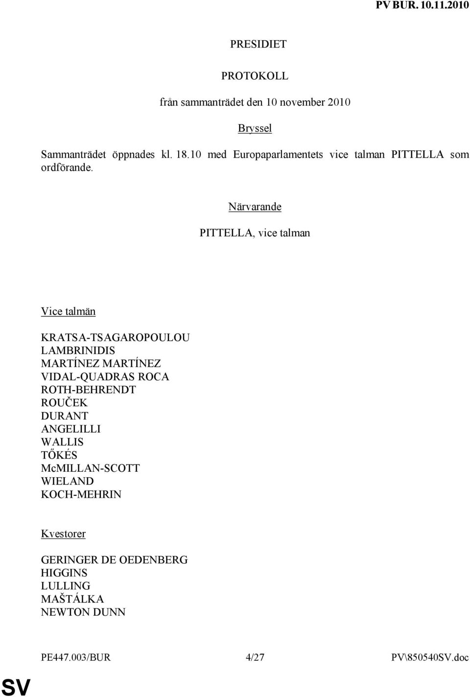 Närvarande PITTELLA, vice talman Vice talmän KRATSA-TSAGAROPOULOU LAMBRINIDIS MARTÍNEZ MARTÍNEZ VIDAL-QUADRAS ROCA