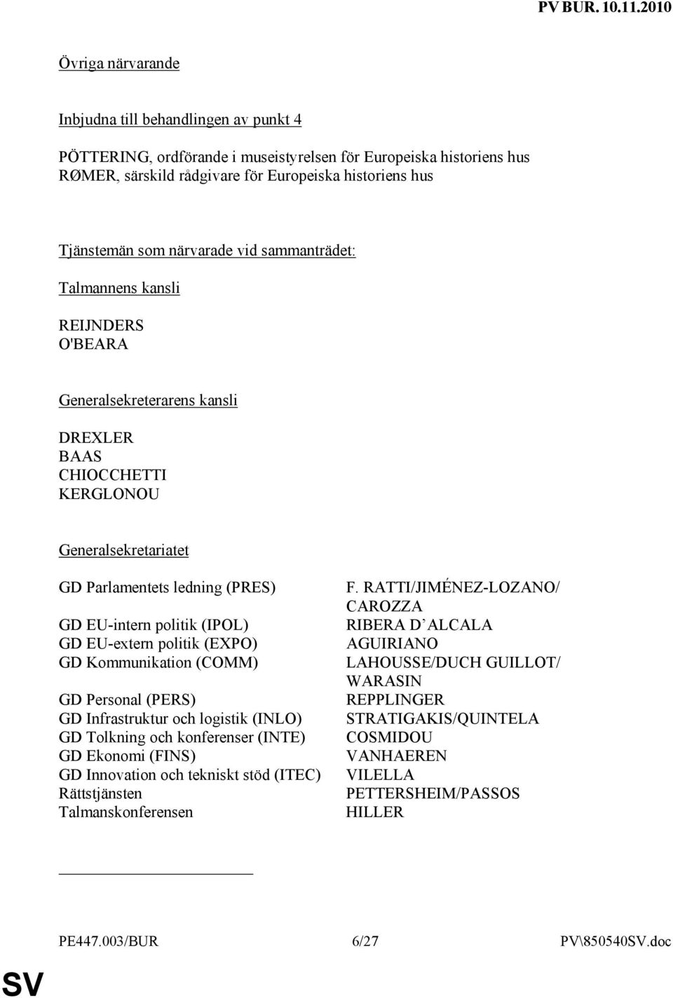 (IPOL) GD EU-extern politik (EXPO) GD Kommunikation (COMM) GD Personal (PERS) GD Infrastruktur och logistik (INLO) GD Tolkning och konferenser (INTE) GD Ekonomi (FINS) GD Innovation och tekniskt stöd