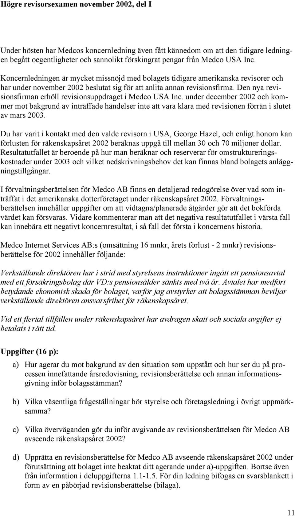 Den nya revisionsfirman erhöll revisionsuppdraget i Medco USA Inc. under december 2002 och kommer mot bakgrund av inträffade händelser inte att vara klara med revisionen förrän i slutet av mars 2003.