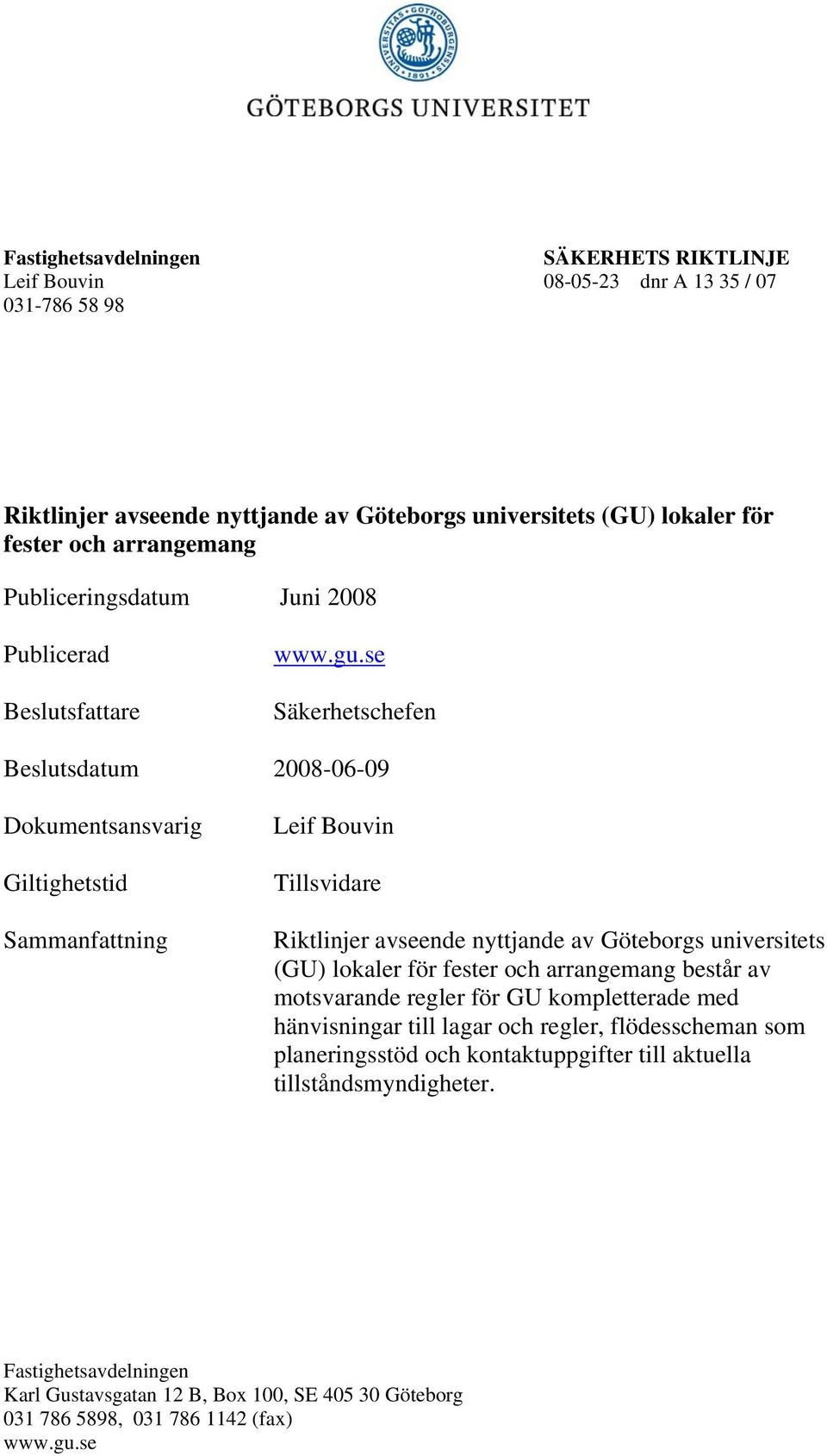 se Säkerhetschefen Beslutsdatum 2008-06-09 Dokumentsansvarig Giltighetstid Sammanfattning Leif Bouvin Tillsvidare Riktlinjer avseende nyttjande av Göteborgs universitets (GU) lokaler för