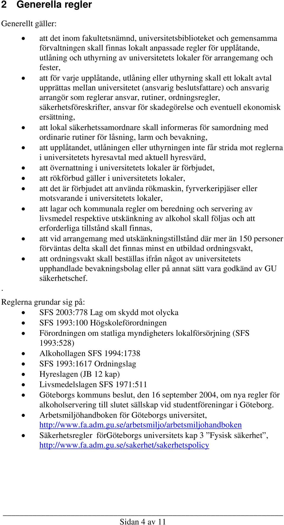 och fester, att för varje upplåtande, utlåning eller uthyrning skall ett lokalt avtal upprättas mellan universitetet (ansvarig beslutsfattare) och ansvarig arrangör som reglerar ansvar, rutiner,