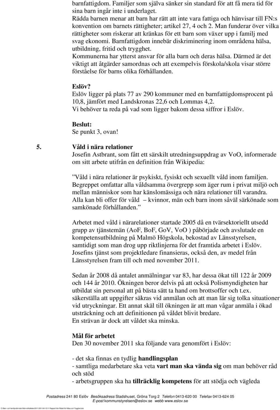 Man funderar över vilka rättigheter som riskerar att kränkas för ett barn som växer upp i familj med svag ekonomi.