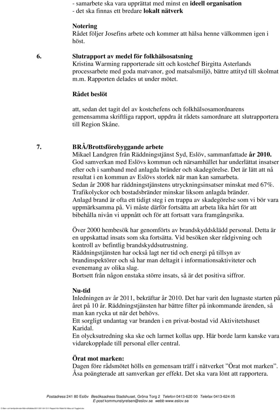 Rådet beslöt att, sedan det tagit del av kostchefens och folkhälsosamordnarens gemensamma skriftliga rapport, uppdra åt rådets samordnare att slutrapportera till Region Skåne. 7.