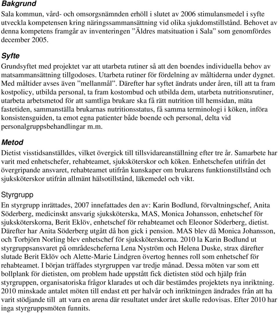 Syfte Grundsyftet med projektet var att utarbeta rutiner så att den boendes individuella behov av matsammansättning tillgodoses. Utarbeta rutiner för fördelning av måltiderna under dygnet.