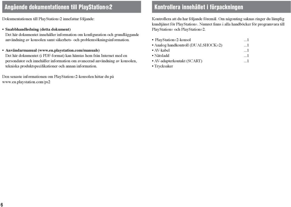 com/manuals) Det här dokumentet (i PDF-format) kan hämtas hem från Internet med en persondator och innehåller information om avancerad användning av konsolen, tekniska produktspecifikationer och