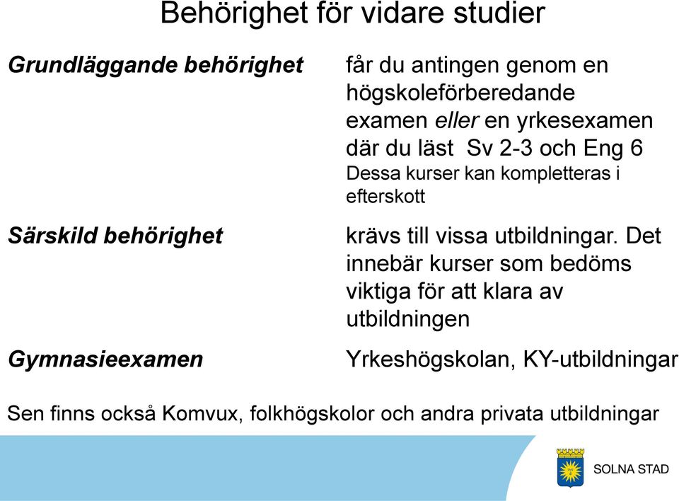 kompletteras i efterskott krävs till vissa utbildningar.