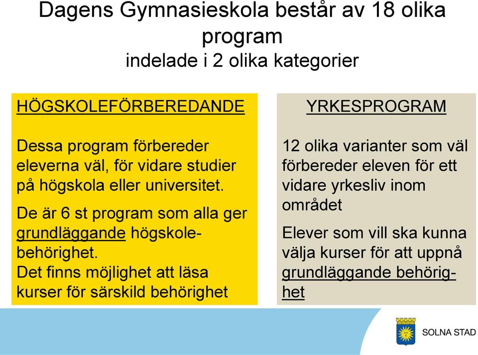 De är 6 st program som alla ger grundläggande högskolebehörighet.