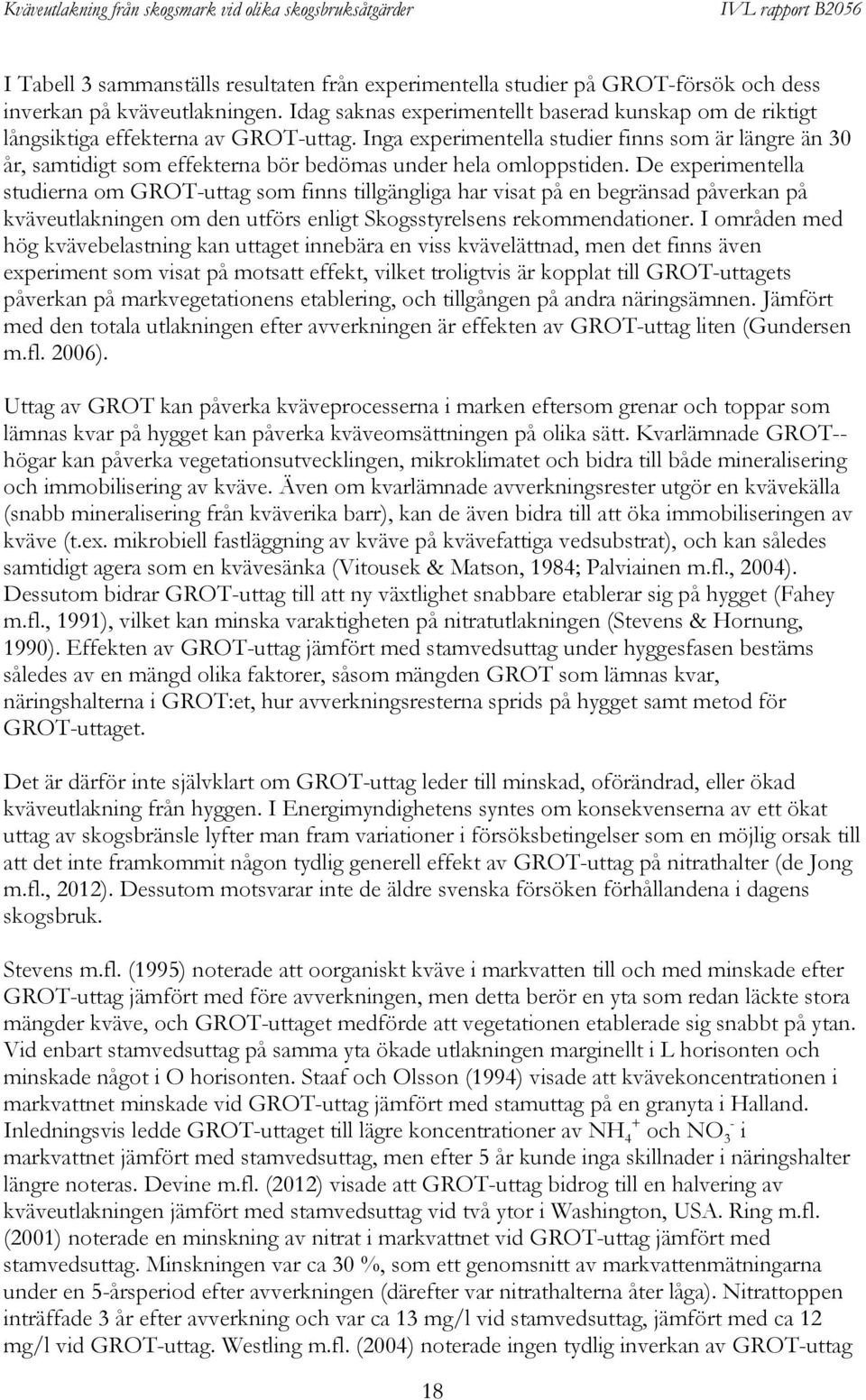 Inga experimentella studier finns som är längre än 30 år, samtidigt som effekterna bör bedömas under hela omloppstiden.