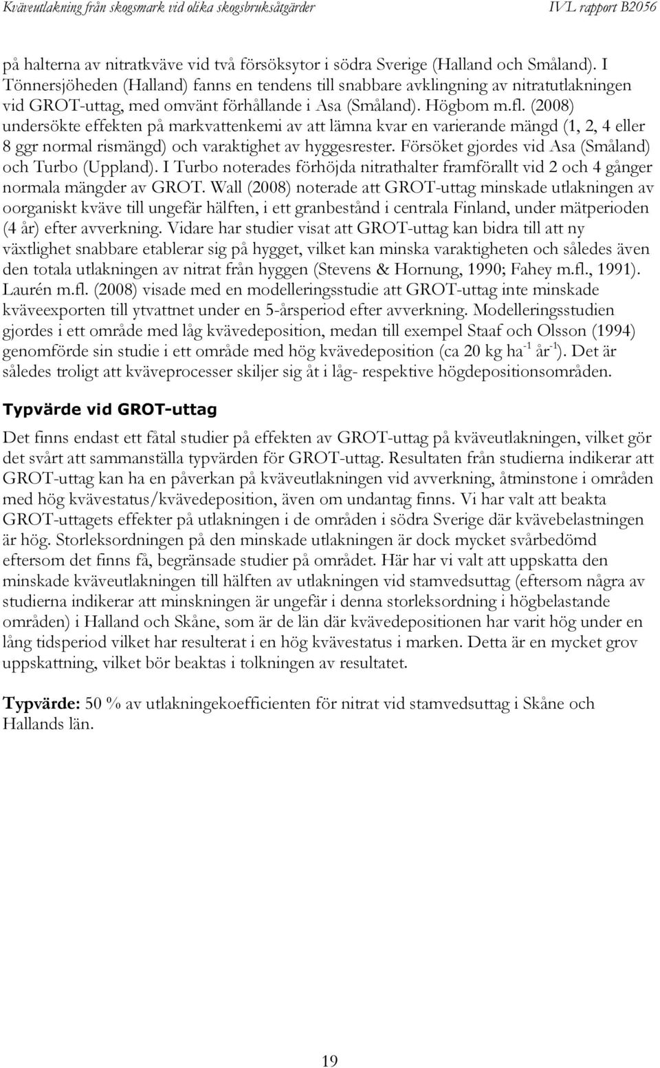 (2008) undersökte effekten på markvattenkemi av att lämna kvar en varierande mängd (1, 2, 4 eller 8 ggr normal rismängd) och varaktighet av hyggesrester.