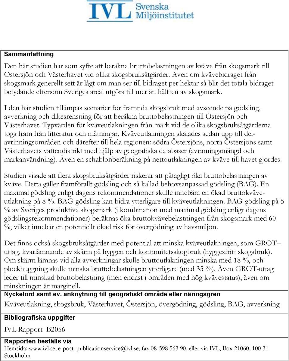 I den här studien tillämpas scenarier för framtida skogsbruk med avseende på gödsling, avverkning och dikesrensning för att beräkna bruttobelastningen till Östersjön och Västerhavet.