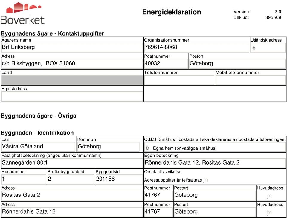 Telefonnummer Mobiltelefonnummer E-postadress Byggnadens ägare - Övriga Byggnaden - Identifikation Län Västra Götaland Kommun Fastighetsbeteckning (anges utan kommunnamn) Sa