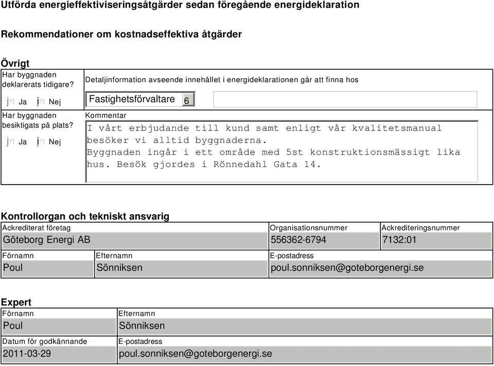 i Nej Detaljinformation avseende innehållet i energideklarationen går att finna hos Fastighetsförvaltare Kommentar 6 I vårt erbjudande till kund samt enligt vår kvalitetsmanual besöker vi alltid