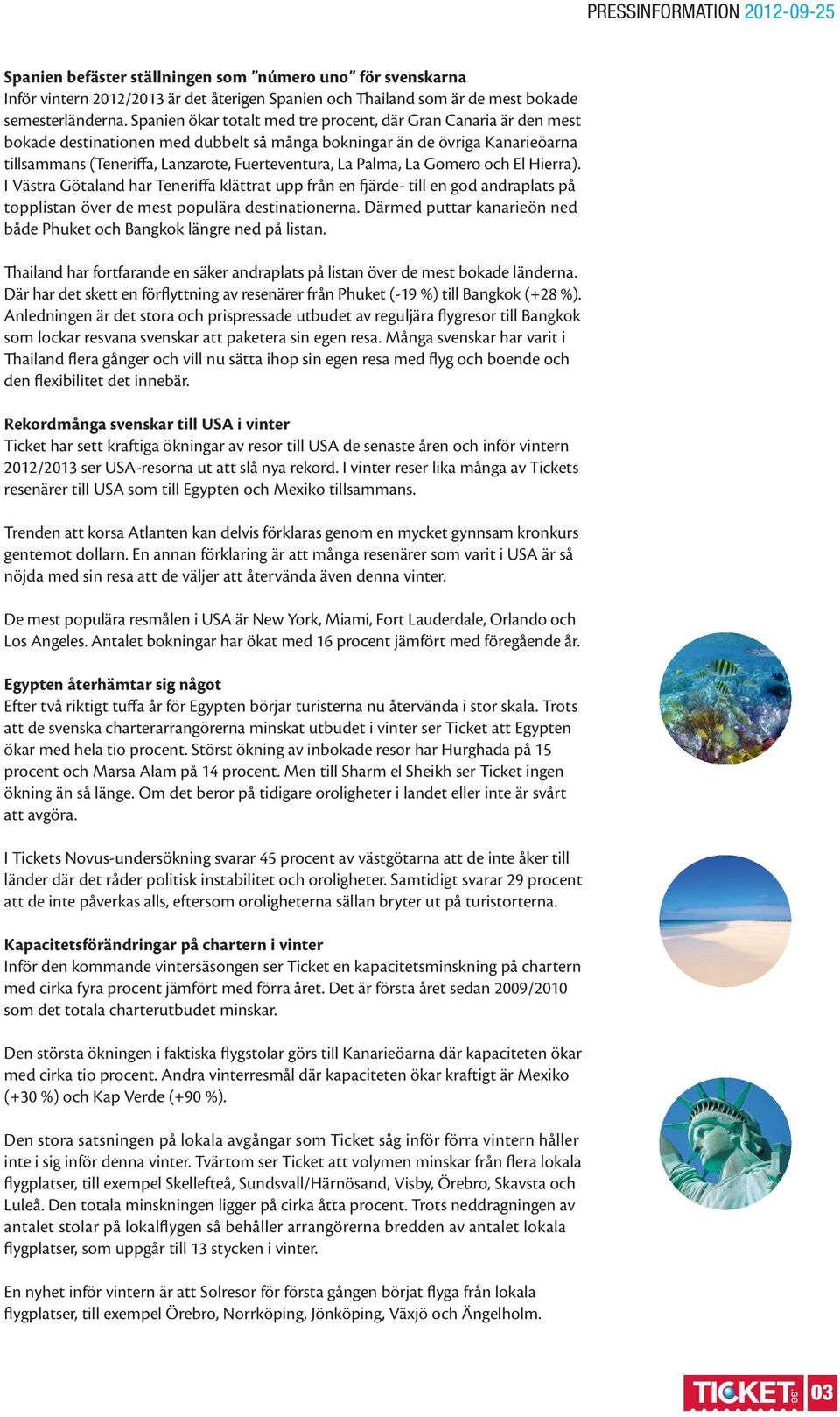 Palma, La Gomero och El Hierra). I Västra Götaland har Teneriffa klättrat upp från en fjärde- till en god andraplats på topplistan över de mest populära destinationerna.