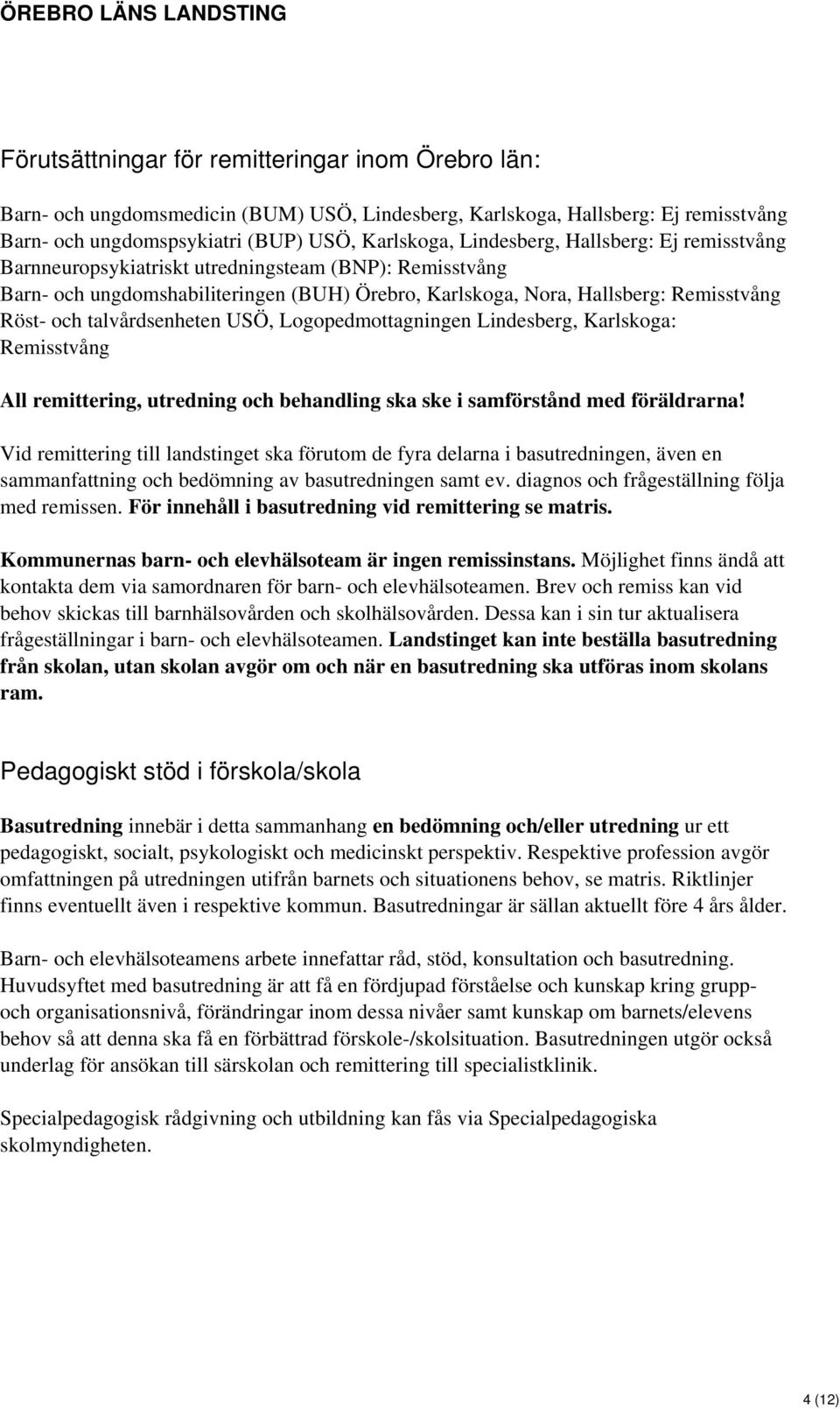 Logopedmottagningen Lindesberg, Karlskoga: Remisstvång All remittering, utredning och behandling ska ske i samförstånd med föräldrarna!