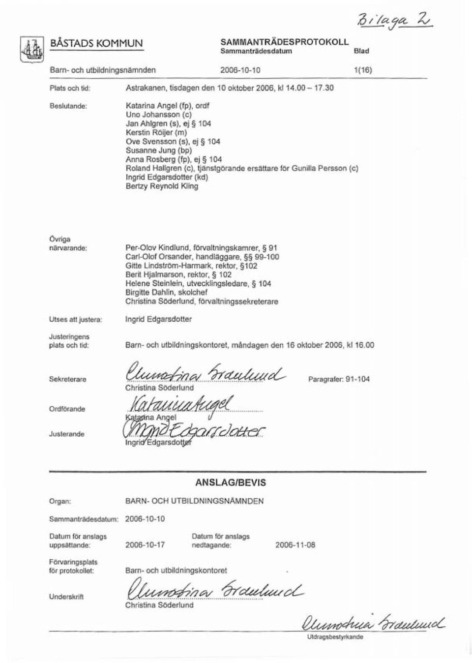 ersättare för Gunilla Persson (c) Ingrid Edgarsdotter (kd) Bertzy Reynold Kling Övriga närvarande: Utses att justera: Justeringens plats och lid: Per-Olov Kindiund, förvaltningskamrer, 91 Carl-Olof