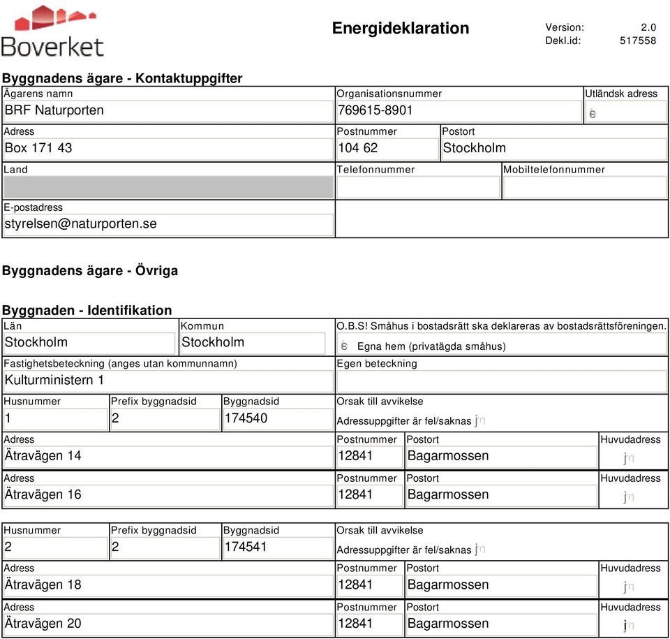 E-postadress styrelsen@naturporten.se Byggnadens ägare - Övriga Byggnaden - Identifikation Län Stockholm Kommun Stockholm Fastighetsbeteckning (anges utan kommunnamn) Kulturministern 1 O.B.S! Småhus i bostadsrätt ska deklareras av bostadsrättsföreningen.