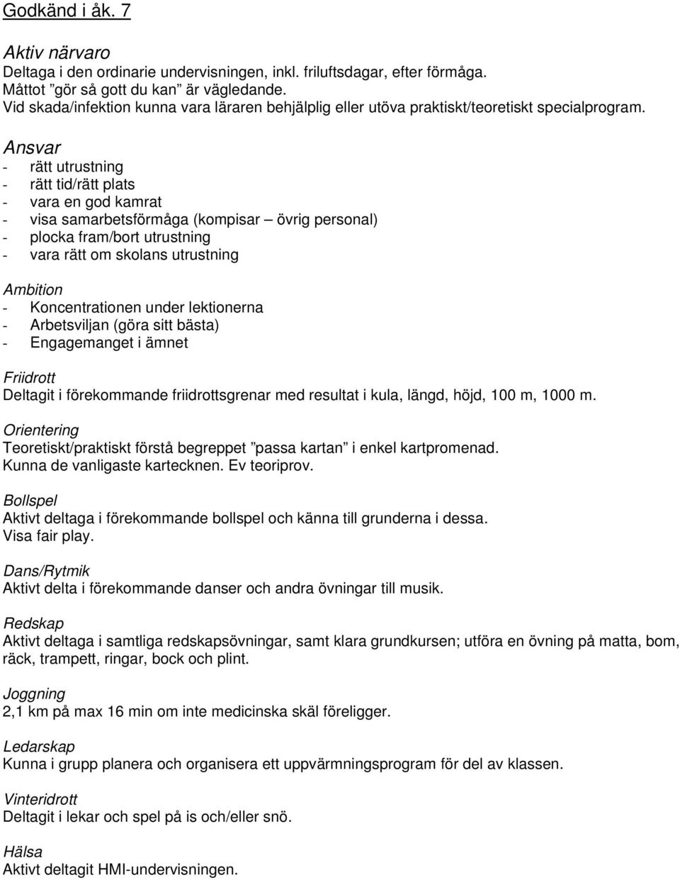 - rätt utrustning - rätt tid/rätt plats - vara en god kamrat - visa samarbetsförmåga (kompisar övrig personal) - plocka fram/bort utrustning - vara rätt om skolans utrustning - Koncentrationen under