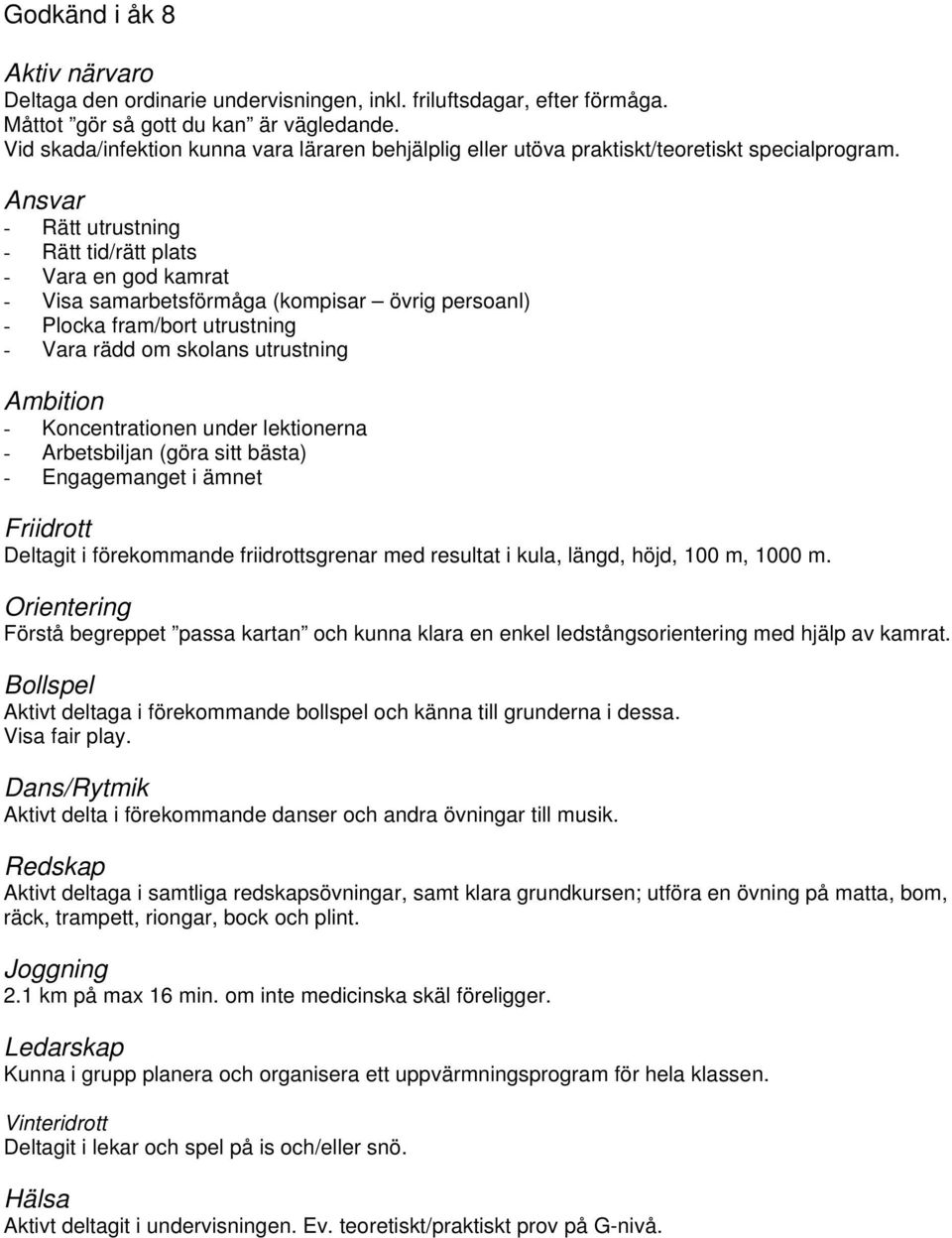 - Rätt utrustning - Rätt tid/rätt plats - Vara en god kamrat - Visa samarbetsförmåga (kompisar övrig persoanl) - Plocka fram/bort utrustning - Vara rädd om skolans utrustning - Koncentrationen under