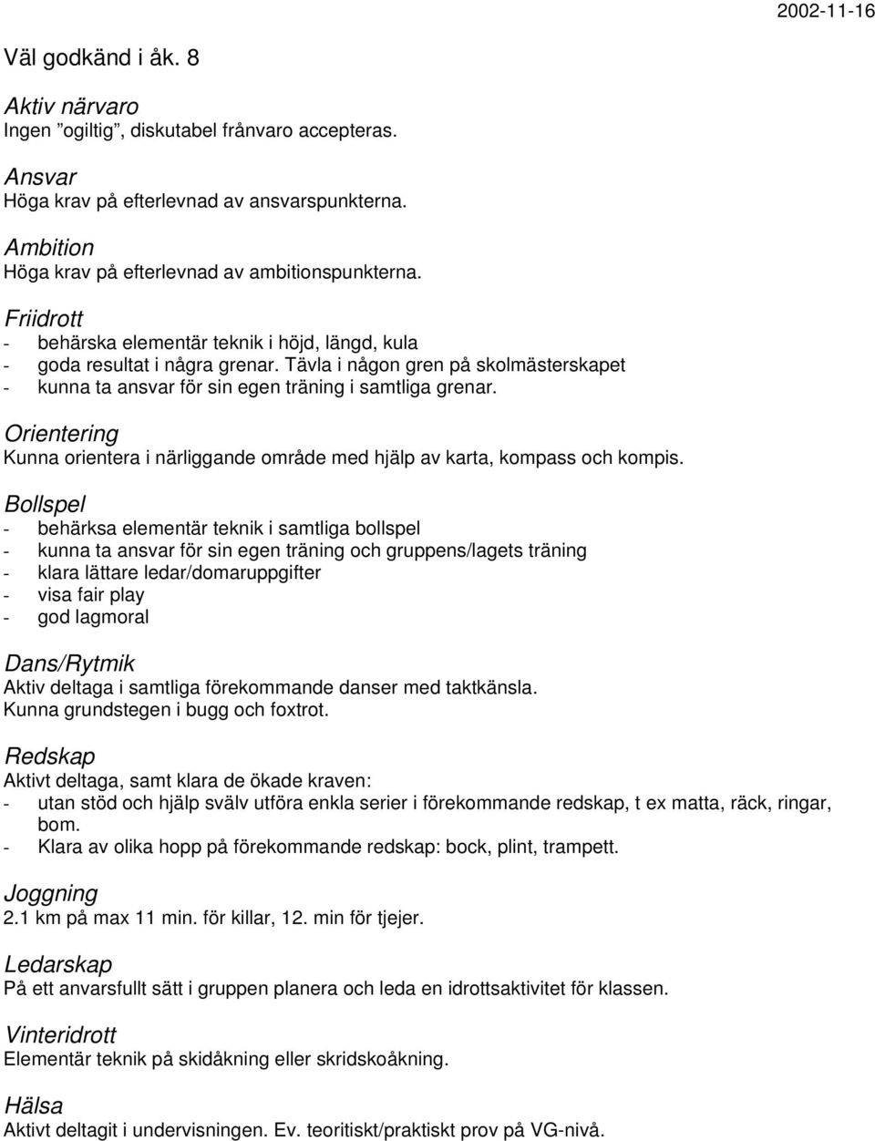 Kunna orientera i närliggande område med hjälp av karta, kompass och kompis.