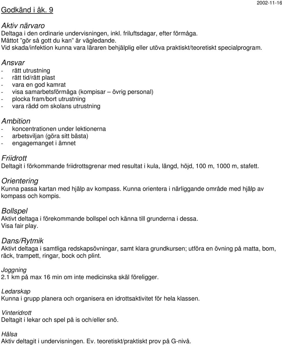 - rätt utrustning - rätt tid/rätt plast - vara en god kamrat - visa samarbetsförmåga (kompisar övrig personal) - plocka fram/bort utrustning - vara rädd om skolans utrustning - koncentrationen under