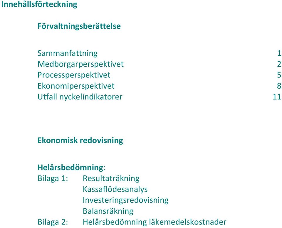 nyckelindikatorer 11 Ekonomisk redovisning Helårsbedömning: Bilaga 1: