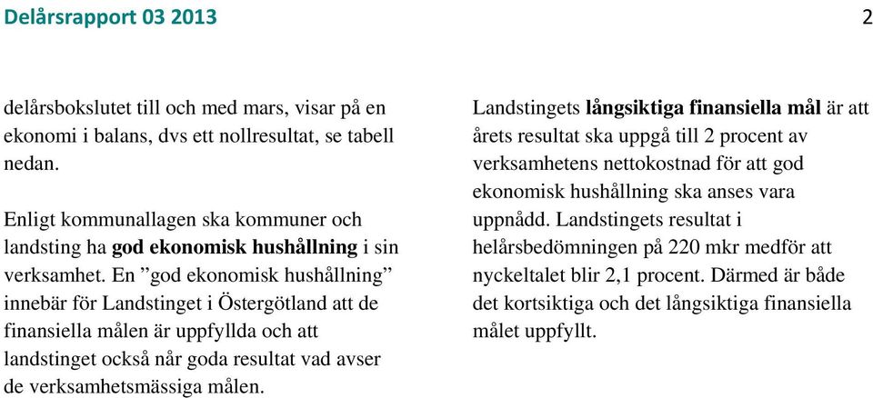 En god ekonomisk hushållning innebär för Landstinget i Östergötland att de finansiella målen är uppfyllda och att landstinget också når goda resultat vad avser de verksamhetsmässiga målen.