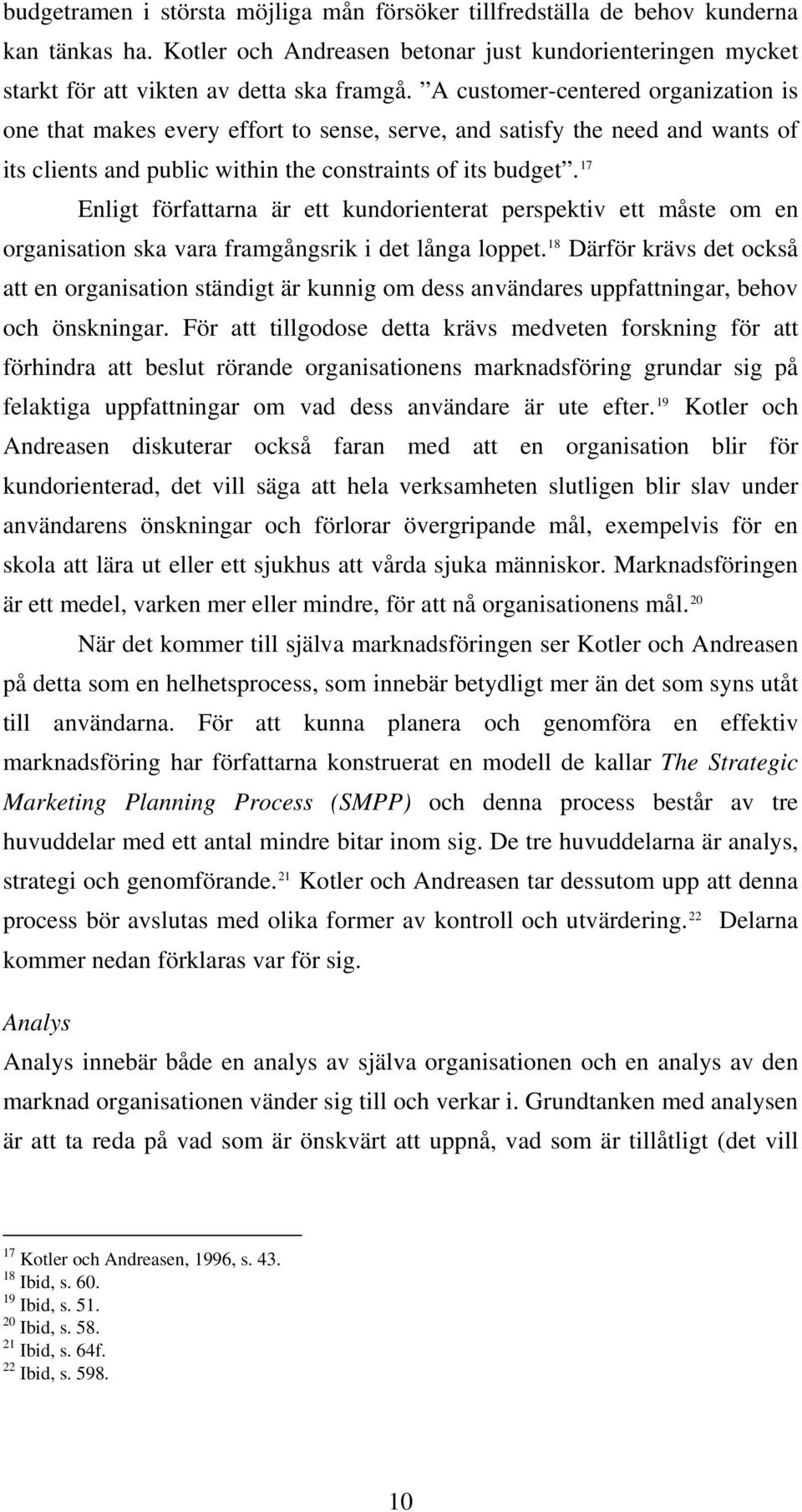 17 Enligt författarna är ett kundorienterat perspektiv ett måste om en organisation ska vara framgångsrik i det långa loppet.