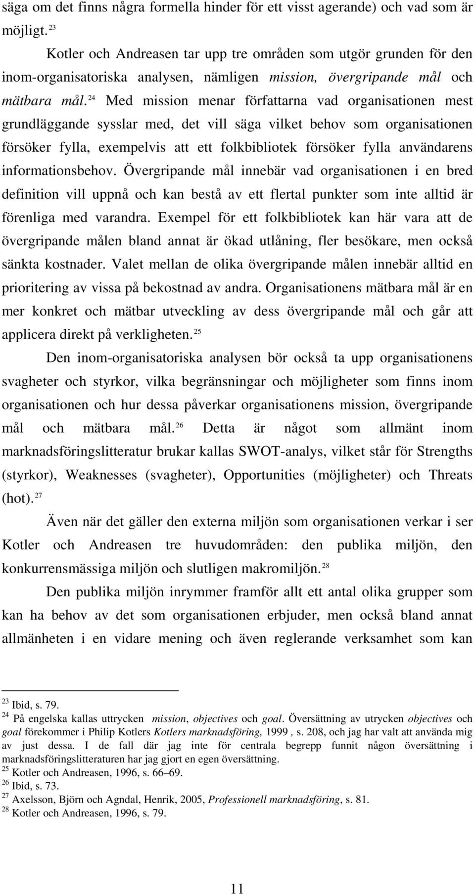 24 Med mission menar författarna vad organisationen mest grundläggande sysslar med, det vill säga vilket behov som organisationen försöker fylla, exempelvis att ett folkbibliotek försöker fylla