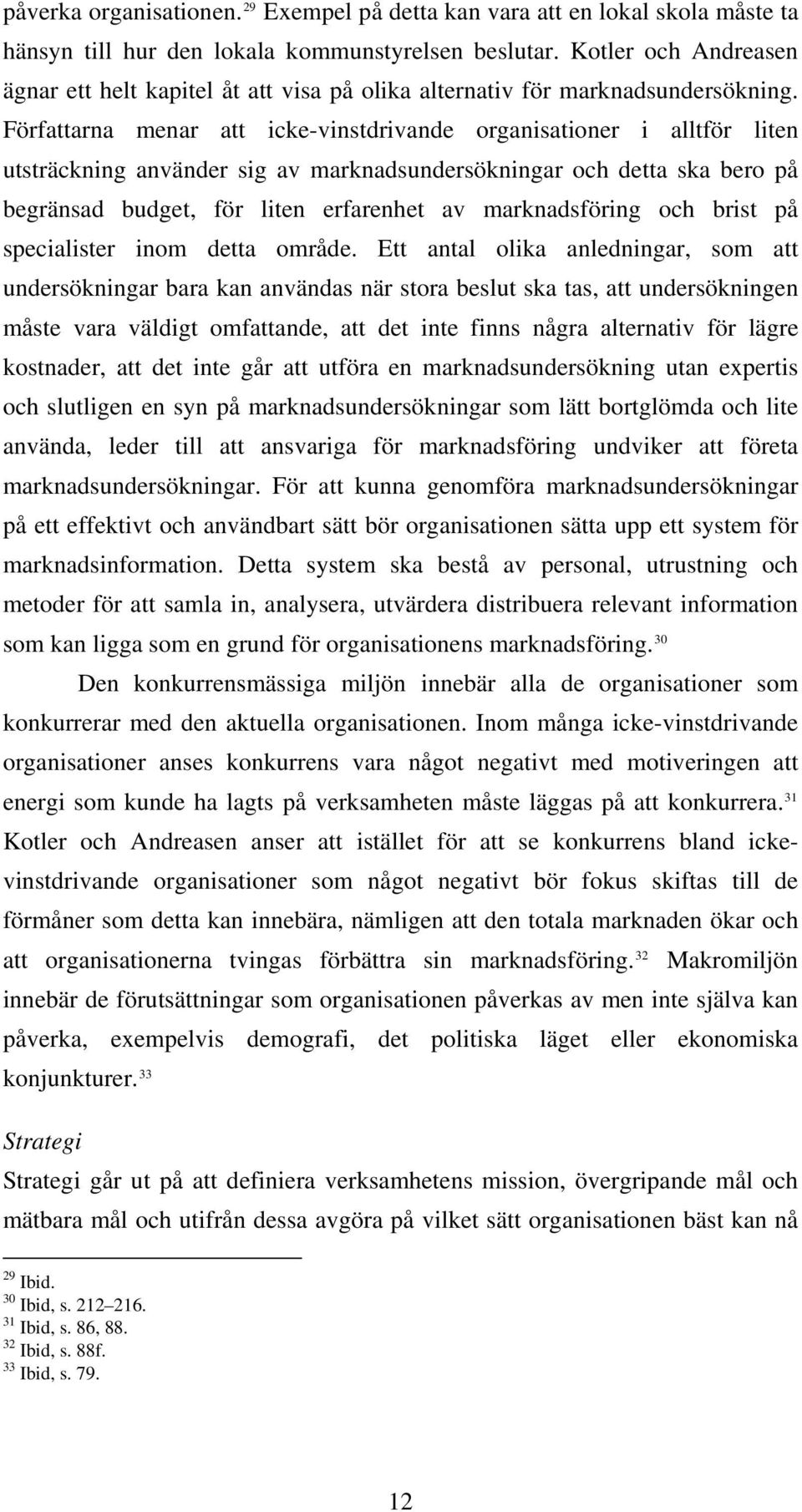 Författarna menar att icke-vinstdrivande organisationer i alltför liten utsträckning använder sig av marknadsundersökningar och detta ska bero på begränsad budget, för liten erfarenhet av