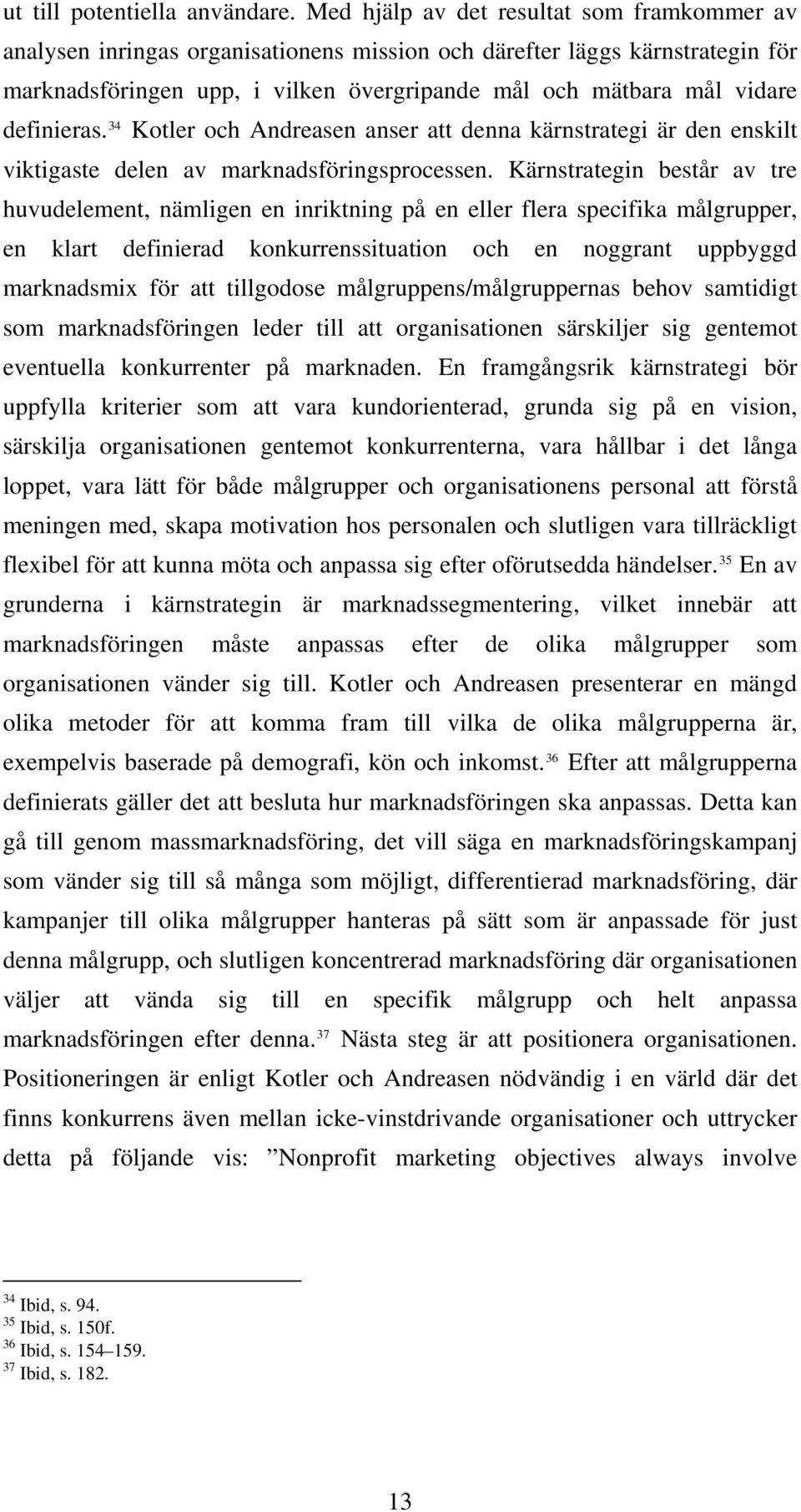 definieras. 34 Kotler och Andreasen anser att denna kärnstrategi är den enskilt viktigaste delen av marknadsföringsprocessen.