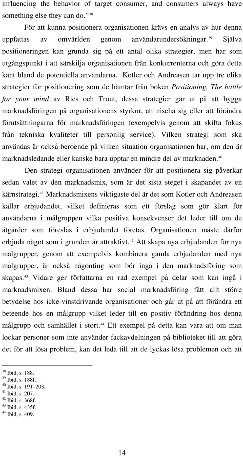 39 Själva positioneringen kan grunda sig på ett antal olika strategier, men har som utgångspunkt i att särskilja organisationen från konkurrenterna och göra detta känt bland de potentiella användarna.