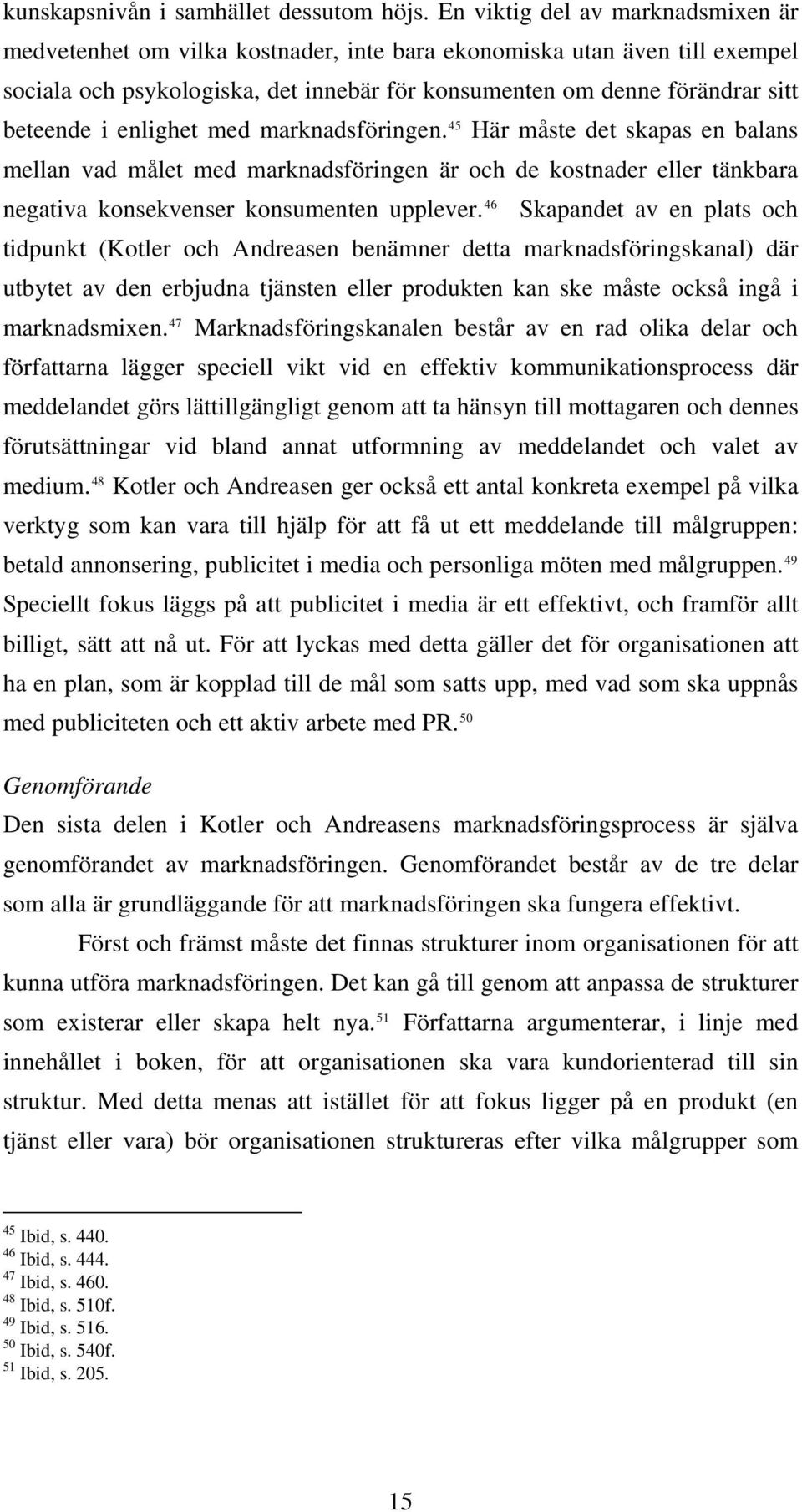 enlighet med marknadsföringen. 45 Här måste det skapas en balans mellan vad målet med marknadsföringen är och de kostnader eller tänkbara negativa konsekvenser konsumenten upplever.