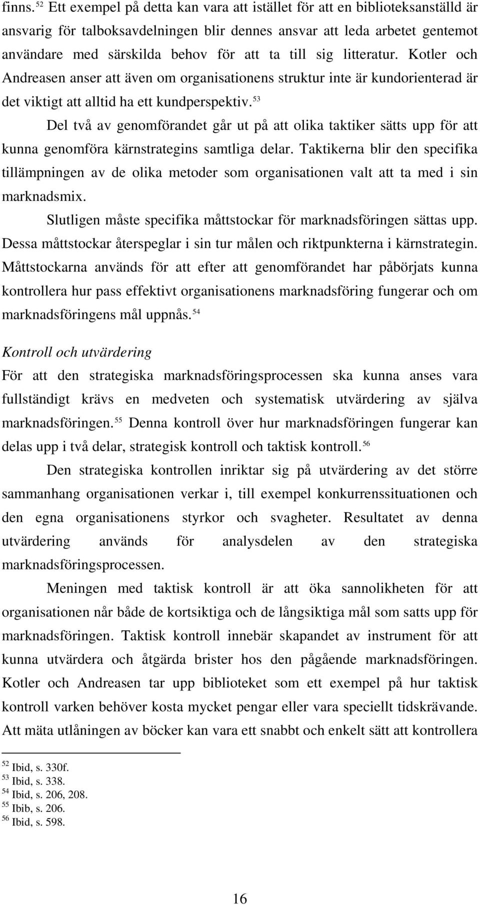 till sig litteratur. Kotler och Andreasen anser att även om organisationens struktur inte är kundorienterad är det viktigt att alltid ha ett kundperspektiv.