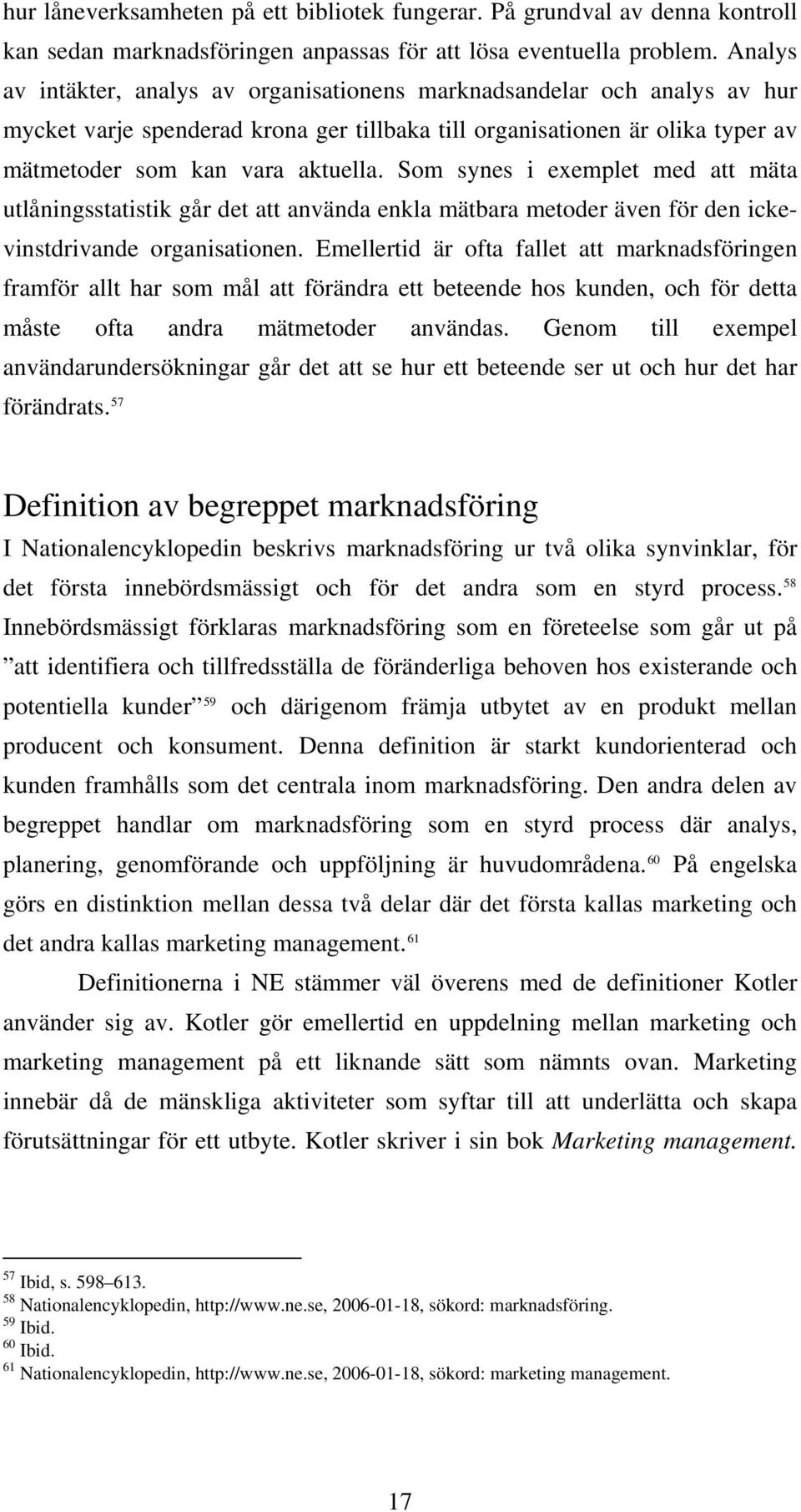 Som synes i exemplet med att mäta utlåningsstatistik går det att använda enkla mätbara metoder även för den ickevinstdrivande organisationen.