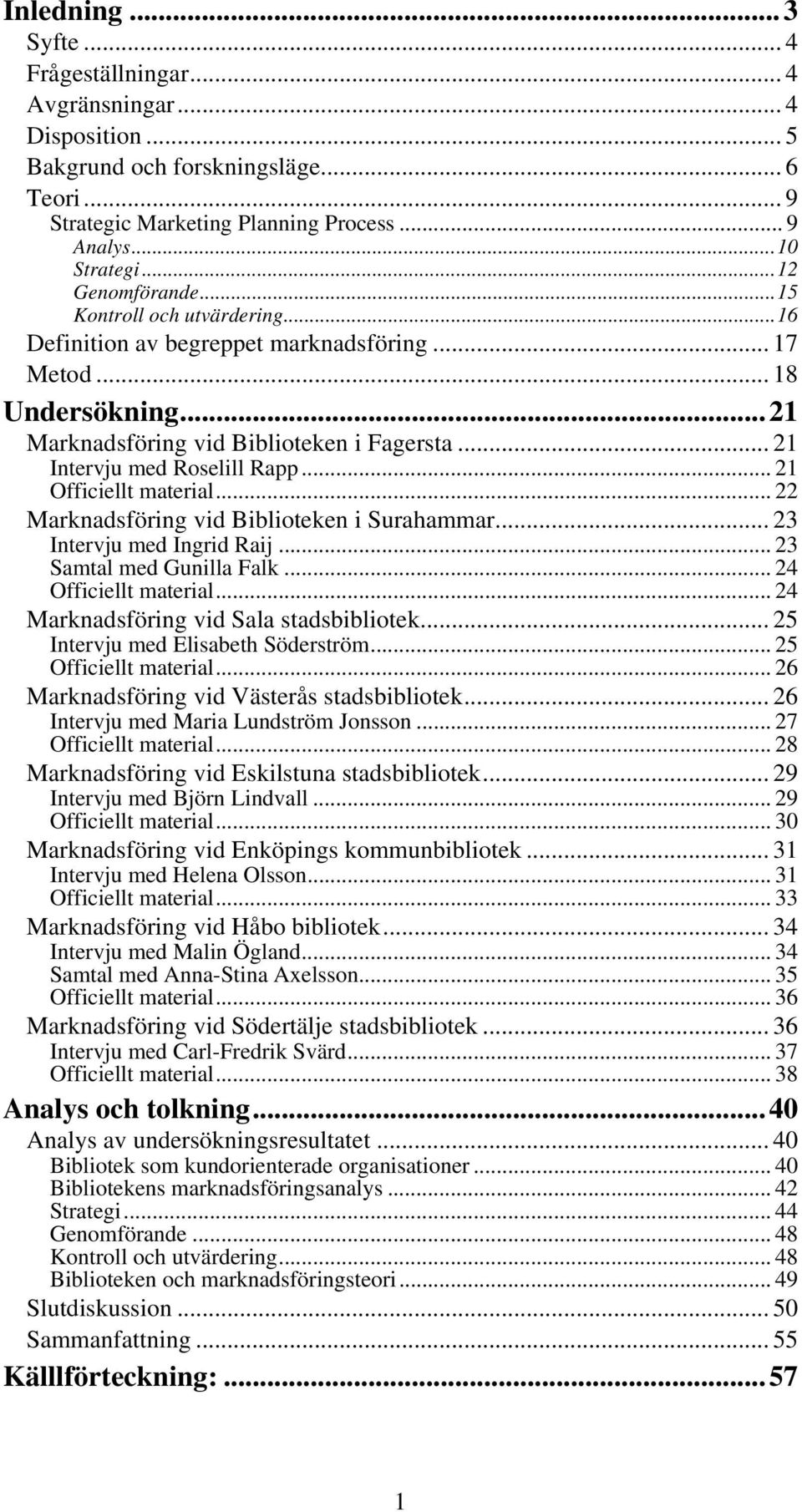 .. 21 Intervju med Roselill Rapp... 21 Officiellt material... 22 Marknadsföring vid Biblioteken i Surahammar... 23 Intervju med Ingrid Raij... 23 Samtal med Gunilla Falk... 24 Officiellt material.