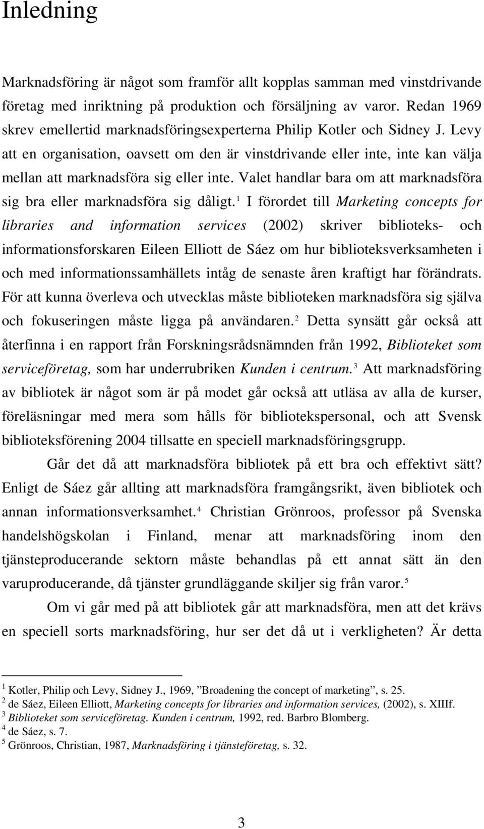 Levy att en organisation, oavsett om den är vinstdrivande eller inte, inte kan välja mellan att marknadsföra sig eller inte.