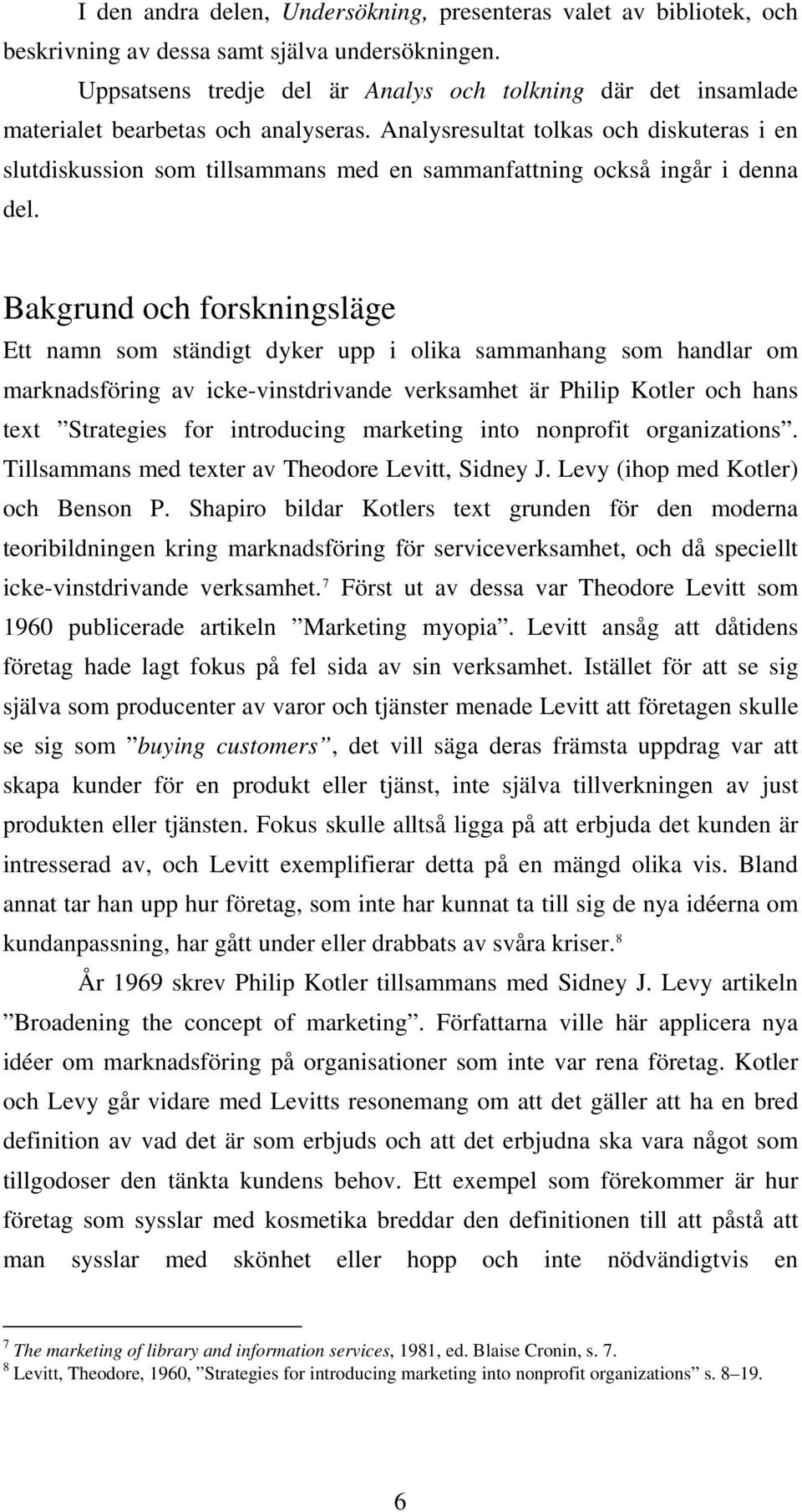 Analysresultat tolkas och diskuteras i en slutdiskussion som tillsammans med en sammanfattning också ingår i denna del.