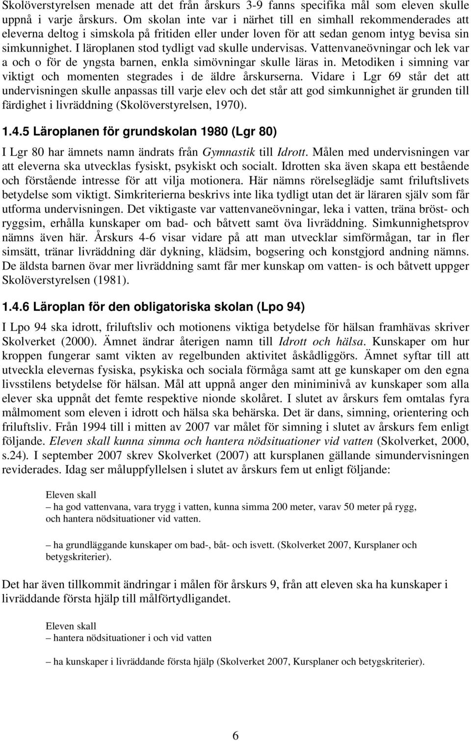 I läroplanen stod tydligt vad skulle undervisas. Vattenvaneövningar och lek var a och o för de yngsta barnen, enkla simövningar skulle läras in.