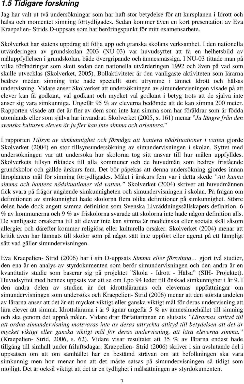 I den nationella utvärderingen av grundskolan 2003 (NU-03) var huvudsyftet att få en helhetsbild av måluppfyllelsen i grundskolan, både övergripande och ämnesmässiga.