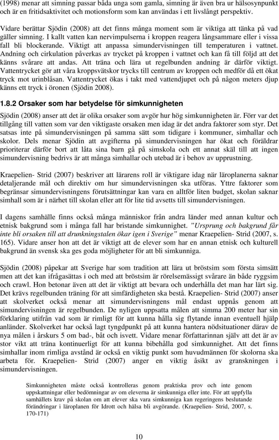 I kallt vatten kan nervimpulserna i kroppen reagera långsammare eller i vissa fall bli blockerande. Viktigt att anpassa simundervisningen till temperaturen i vattnet.