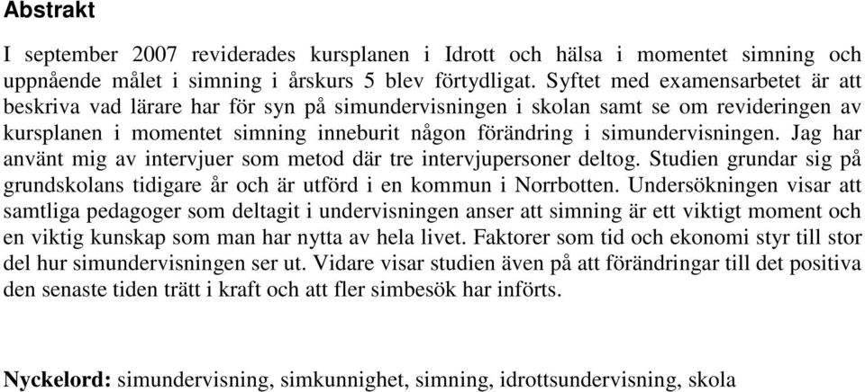 Jag har använt mig av intervjuer som metod där tre intervjupersoner deltog. Studien grundar sig på grundskolans tidigare år och är utförd i en kommun i Norrbotten.