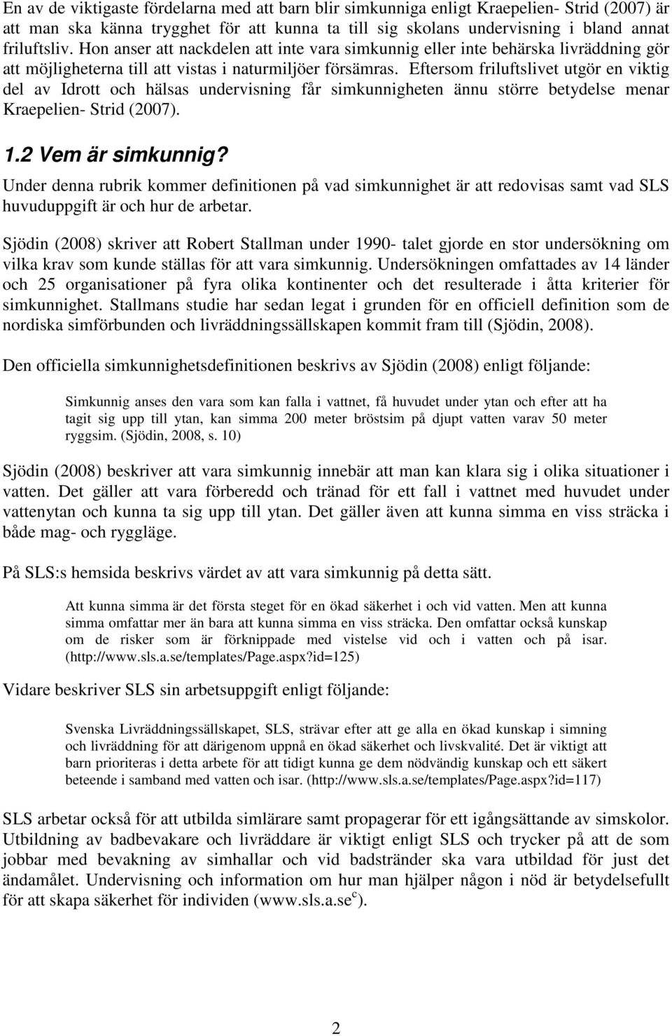 Eftersom friluftslivet utgör en viktig del av Idrott och hälsas undervisning får simkunnigheten ännu större betydelse menar Kraepelien- Strid (2007). 1.2 Vem är simkunnig?