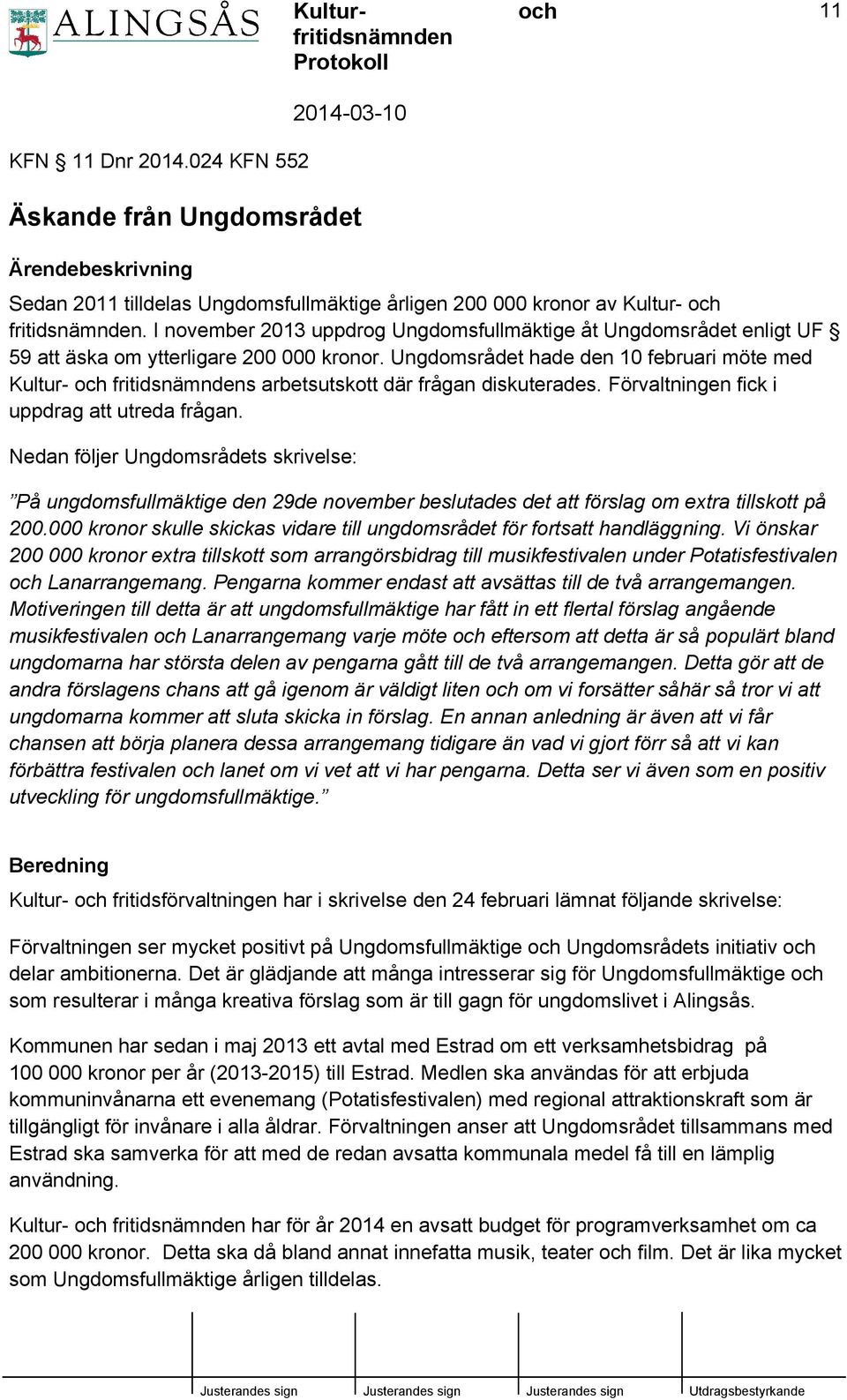 Ungdomsrådet hade den 10 februari möte med Kultur- fritidsnämndens arbetsutskott där frågan diskuterades. Förvaltningen fick i uppdrag att utreda frågan.