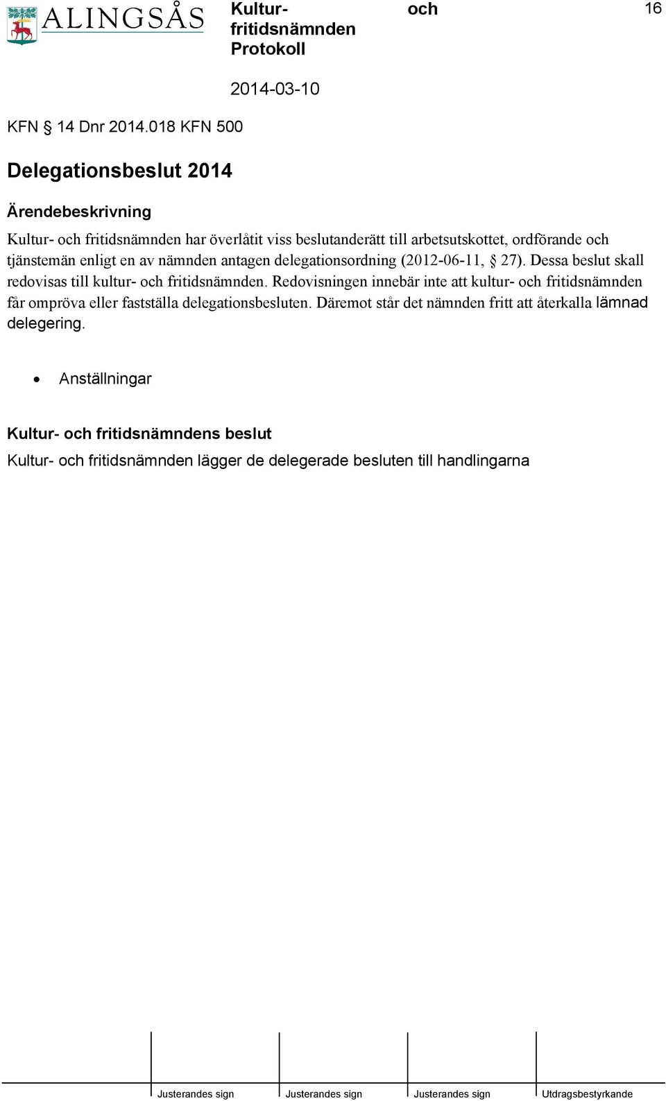 arbetsutskottet, ordförande tjänstemän enligt en av nämnden antagen delegationsordning (2012-06-11, 27).