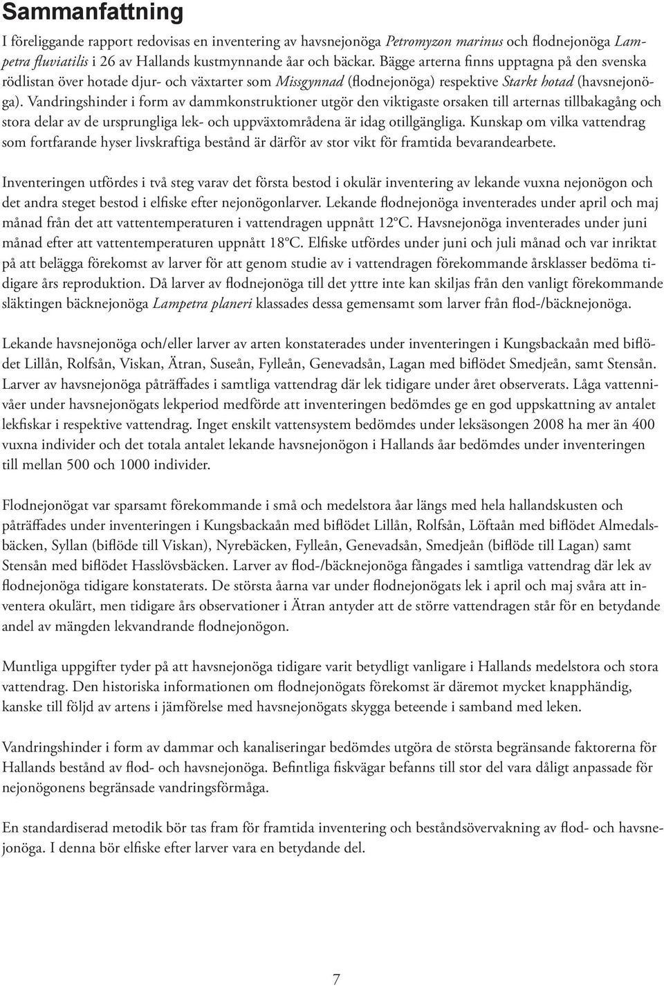 Vandringshinder i form av dammkonstruktioner utgör den viktigaste orsaken till arternas tillbakagång och stora delar av de ursprungliga lek- och uppväxtområdena är idag otillgängliga.