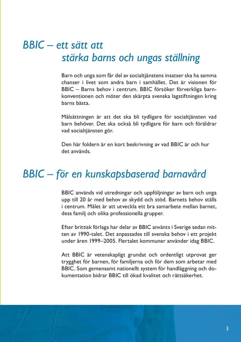 Målsättningen är att det ska bli tydligare för socialtjänsten vad barn behöver. Det ska också bli tydligare för barn och föräldrar vad socialtjänsten gör.