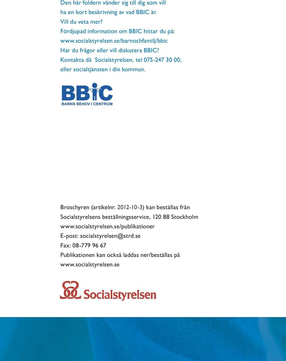 Kontakta då Socialstyrelsen, tel 075-247 30 00, eller socialtjänsten i din kommun. Broschyren (artikelnr.