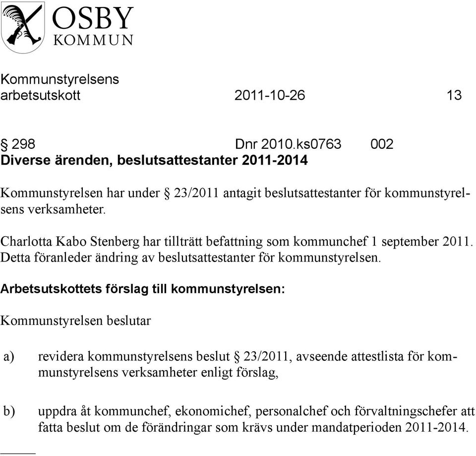 Charlotta Kabo Stenberg har tillträtt befattning som kommunchef 1 september 2011. Detta föranleder ändring av beslutsattestanter för kommunstyrelsen.