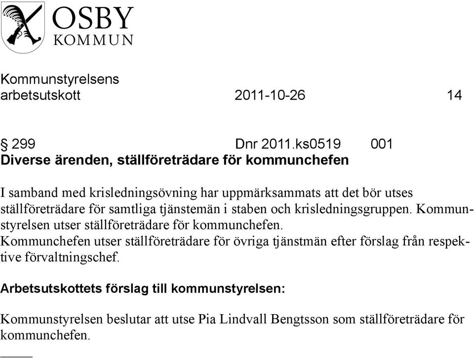 ställföreträdare för samtliga tjänstemän i staben och krisledningsgruppen. Kommunstyrelsen utser ställföreträdare för kommunchefen.