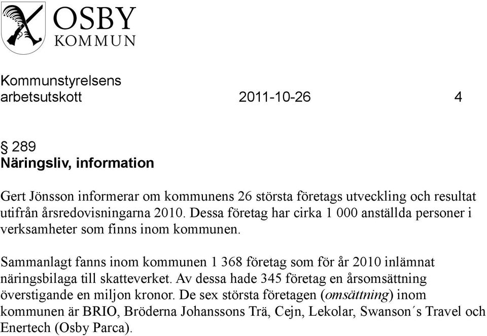 Sammanlagt fanns inom kommunen 1 368 företag som för år 2010 inlämnat näringsbilaga till skatteverket.